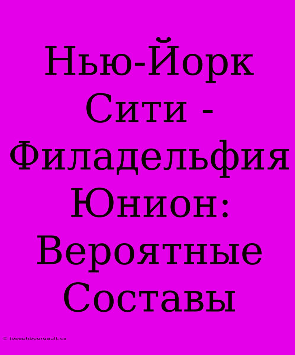 Нью-Йорк Сити - Филадельфия Юнион: Вероятные Составы