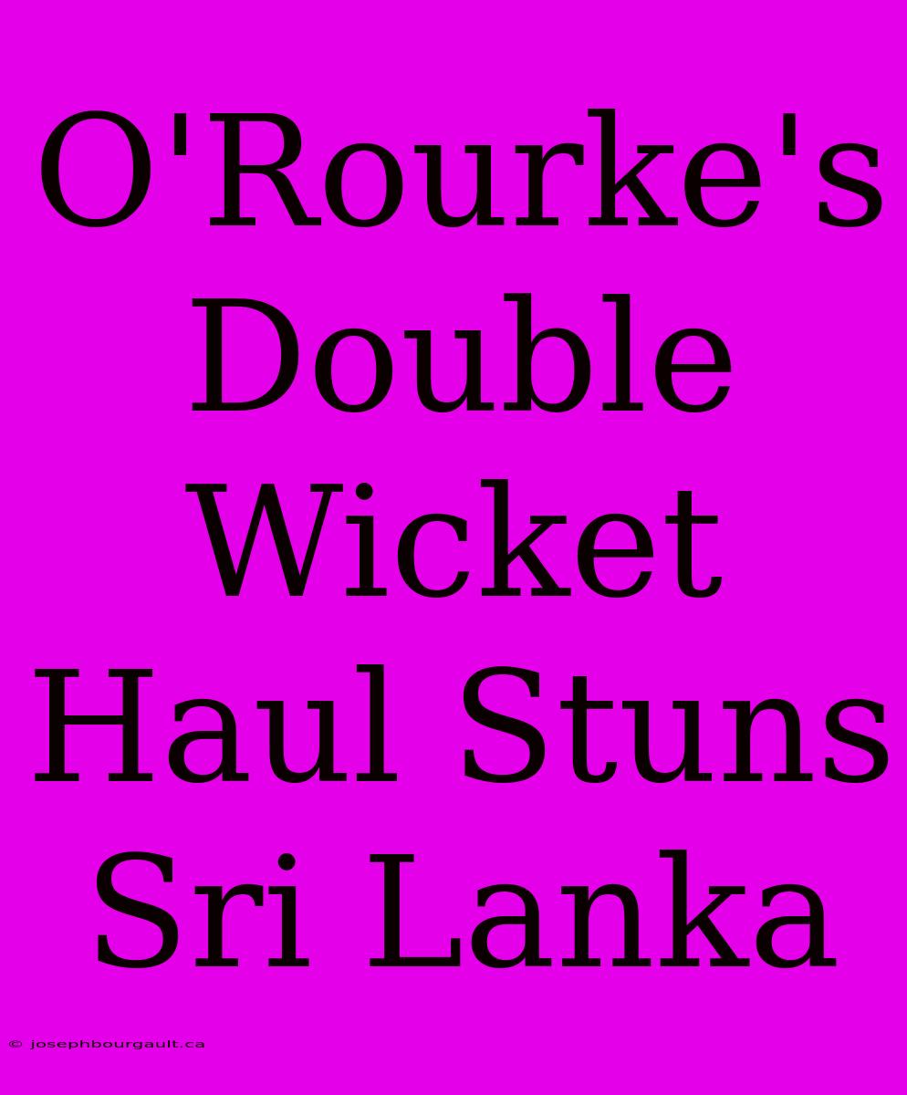 O'Rourke's Double Wicket Haul Stuns Sri Lanka