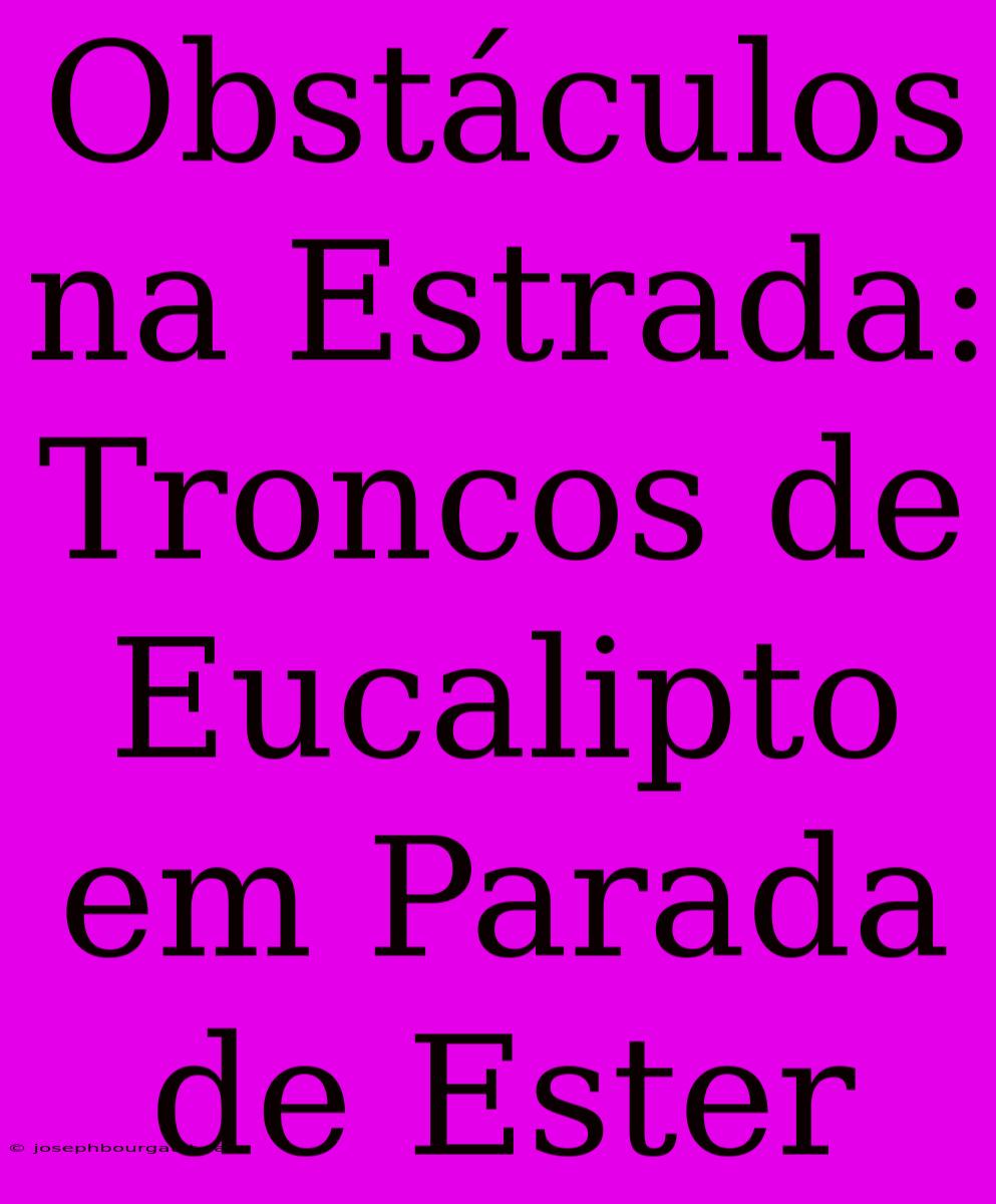 Obstáculos Na Estrada: Troncos De Eucalipto Em Parada De Ester