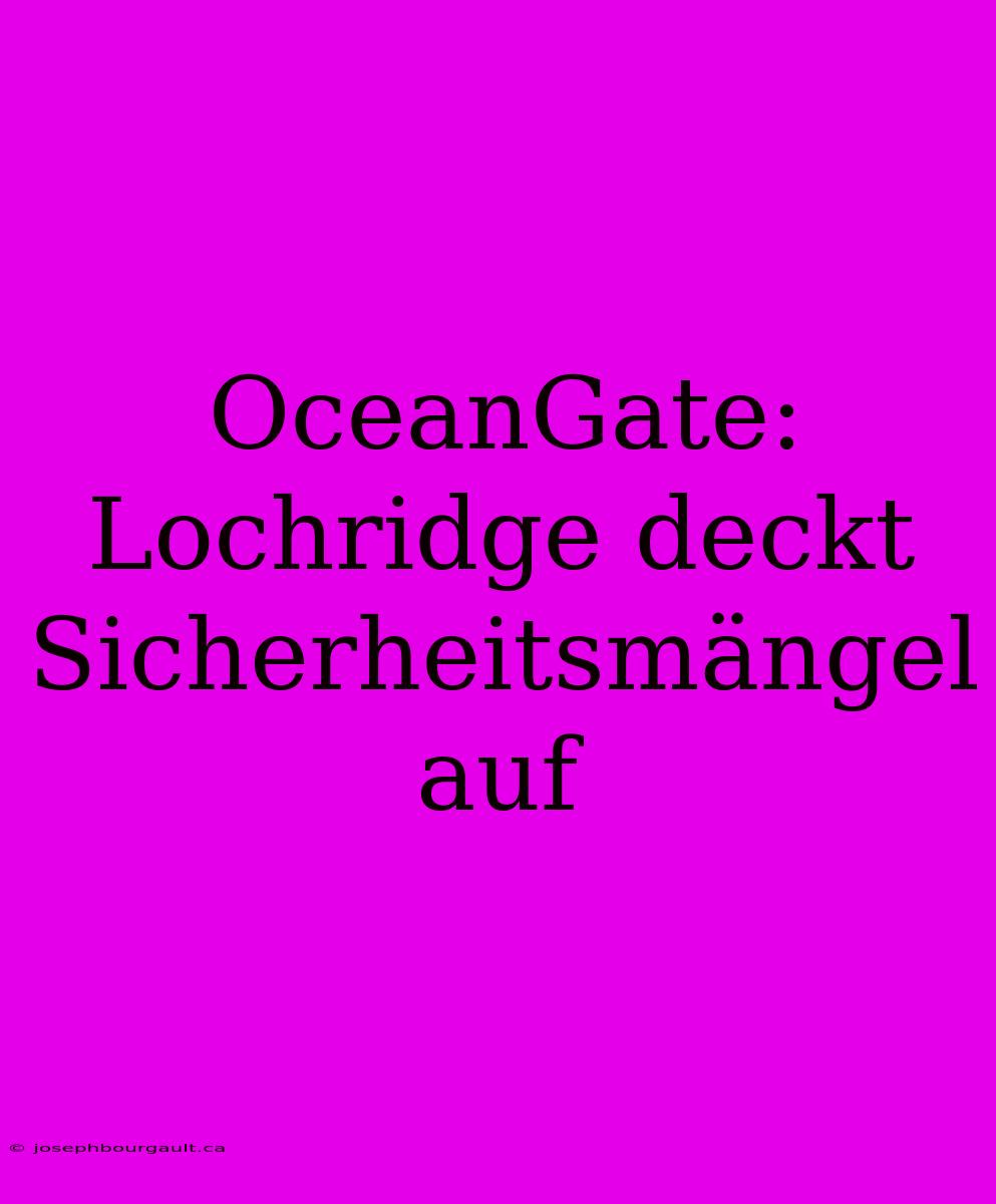 OceanGate: Lochridge Deckt Sicherheitsmängel Auf