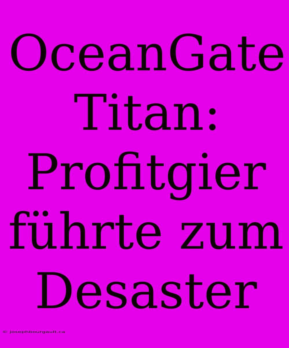 OceanGate Titan: Profitgier Führte Zum Desaster