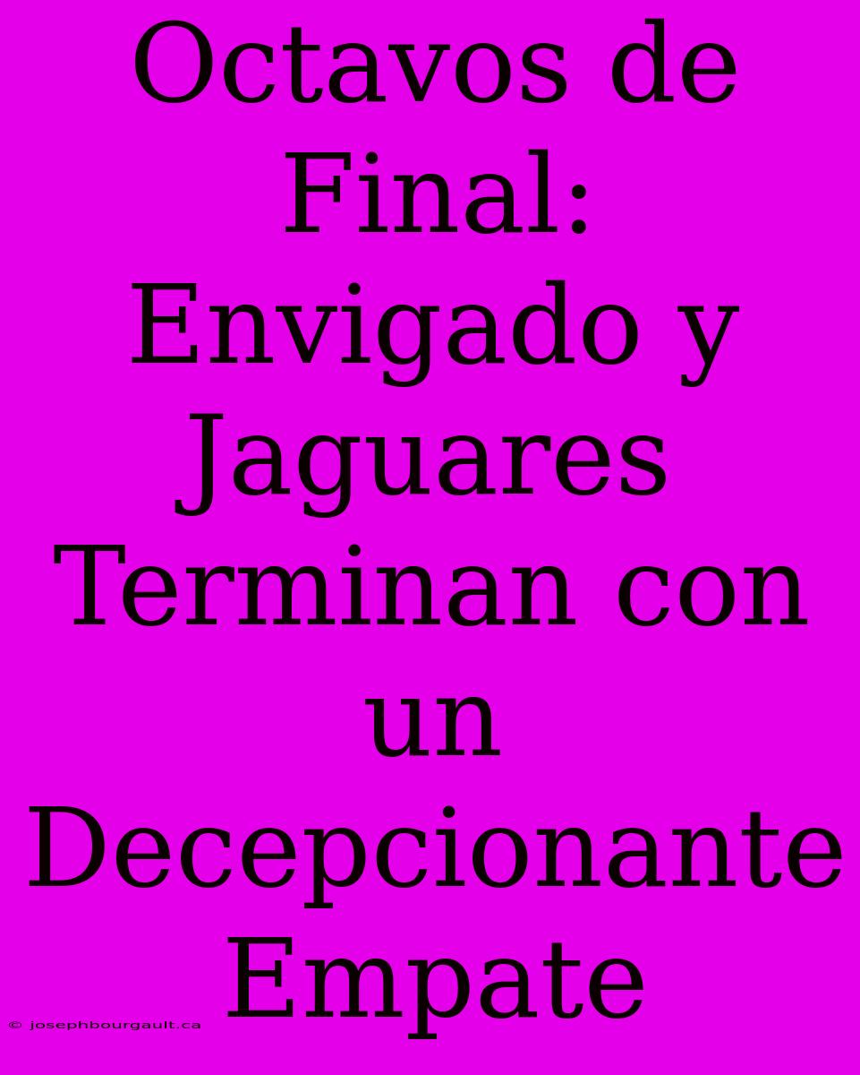 Octavos De Final: Envigado Y Jaguares Terminan Con Un Decepcionante Empate