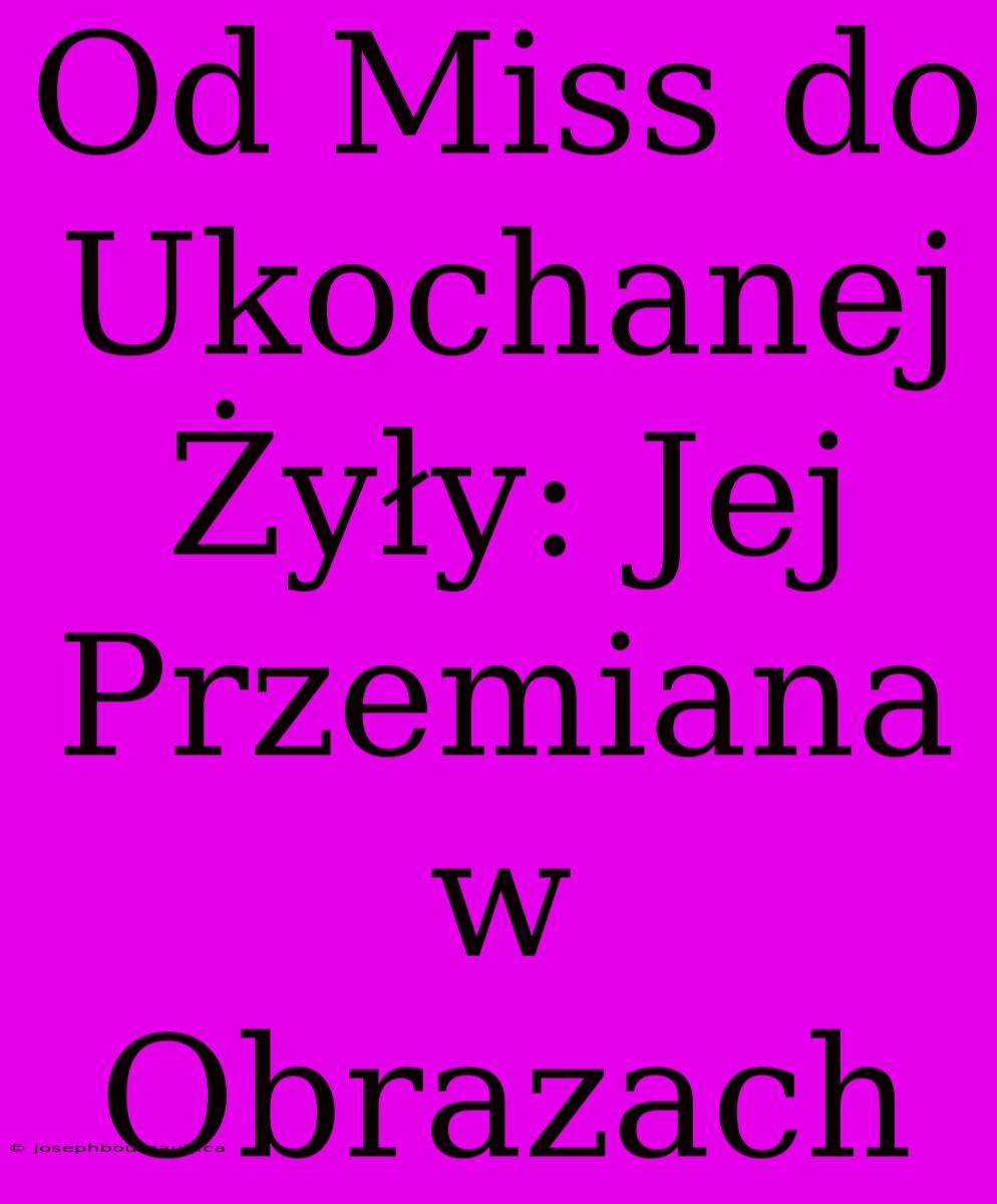 Od Miss Do Ukochanej Żyły: Jej Przemiana W Obrazach