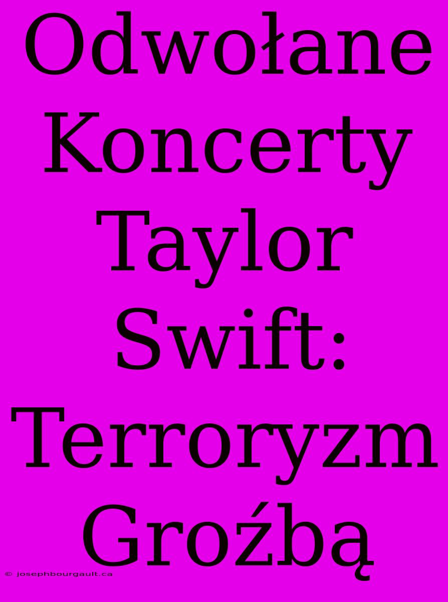 Odwołane Koncerty Taylor Swift: Terroryzm Groźbą