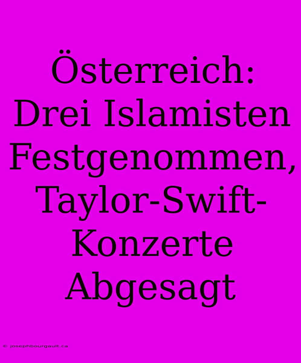 Österreich: Drei Islamisten Festgenommen, Taylor-Swift-Konzerte Abgesagt