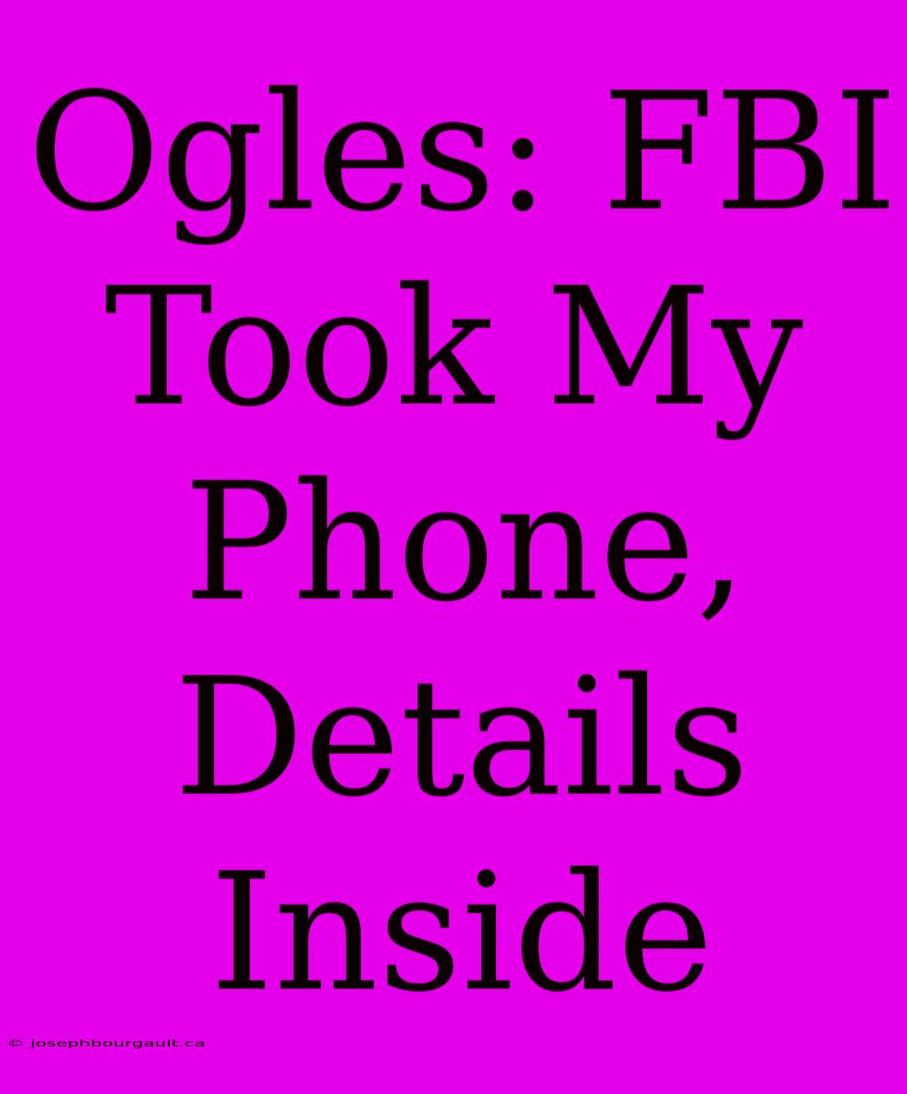 Ogles: FBI Took My Phone, Details Inside