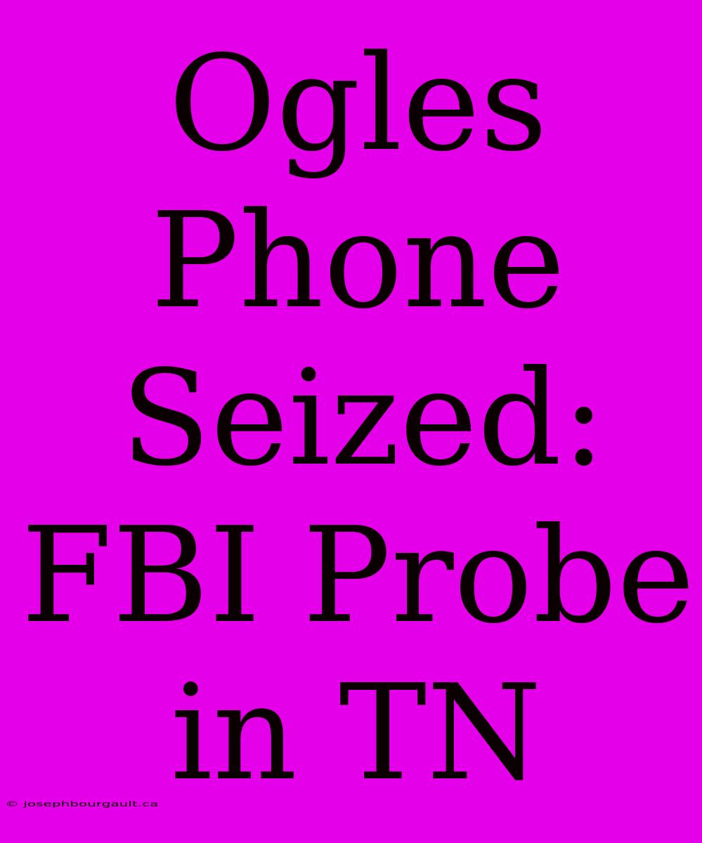 Ogles Phone Seized: FBI Probe In TN