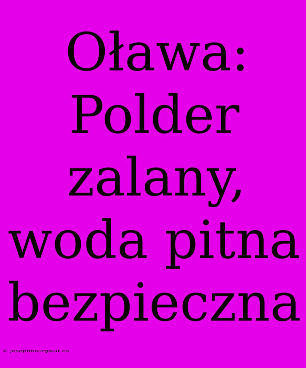 Oława: Polder Zalany, Woda Pitna Bezpieczna