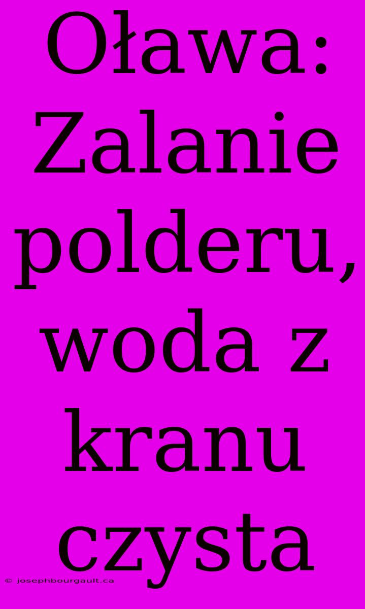 Oława: Zalanie Polderu, Woda Z Kranu Czysta