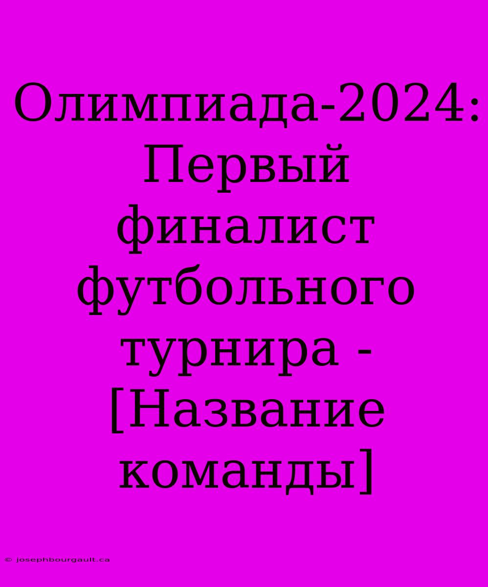 Олимпиада-2024: Первый Финалист Футбольного Турнира - [Название Команды]