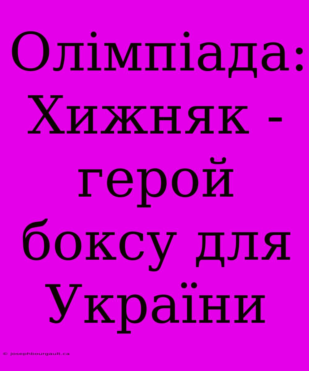 Олімпіада: Хижняк - Герой Боксу Для України