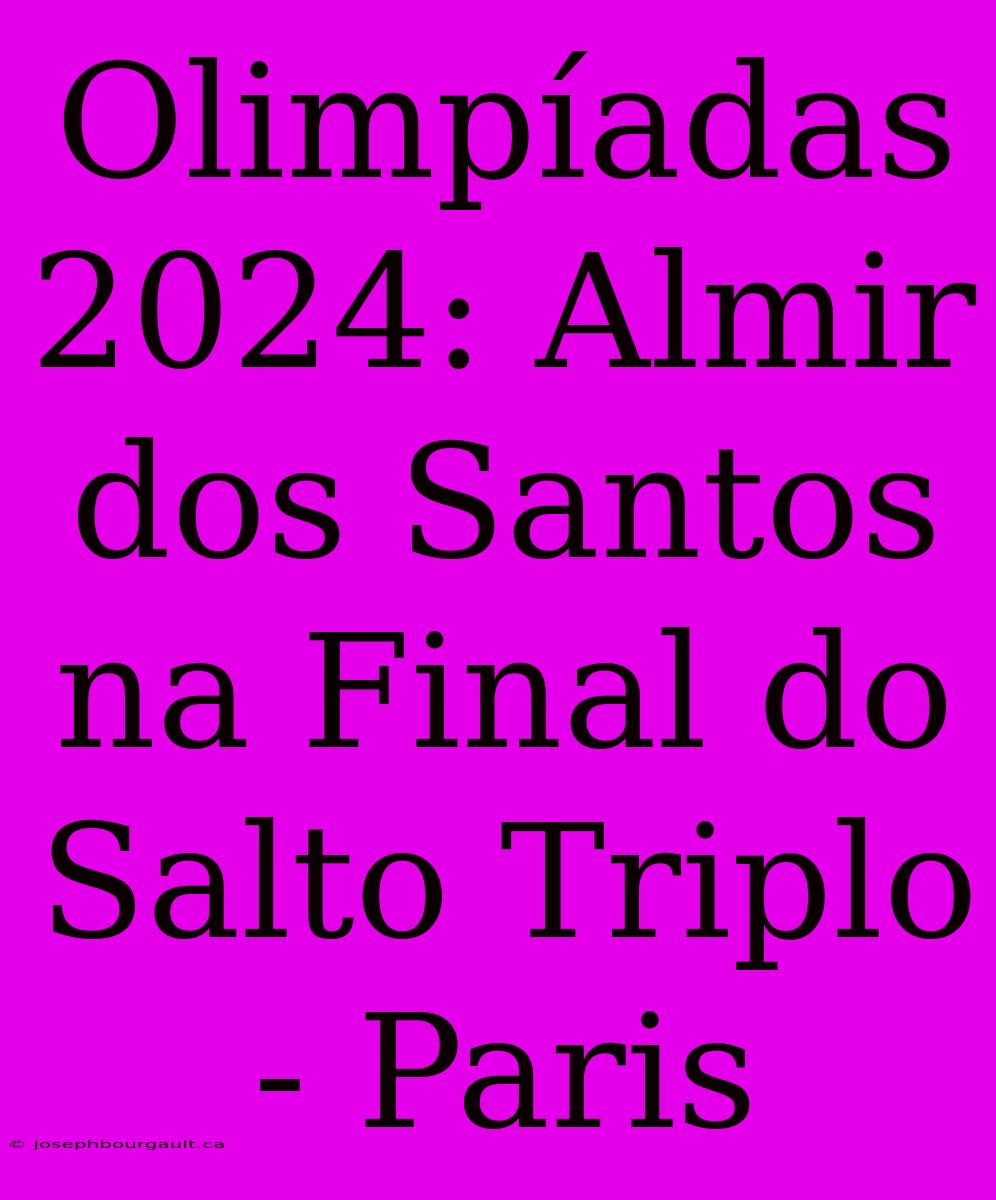 Olimpíadas 2024: Almir Dos Santos Na Final Do Salto Triplo - Paris