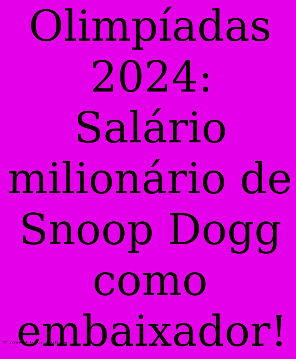 Olimpíadas 2024: Salário Milionário De Snoop Dogg Como Embaixador!