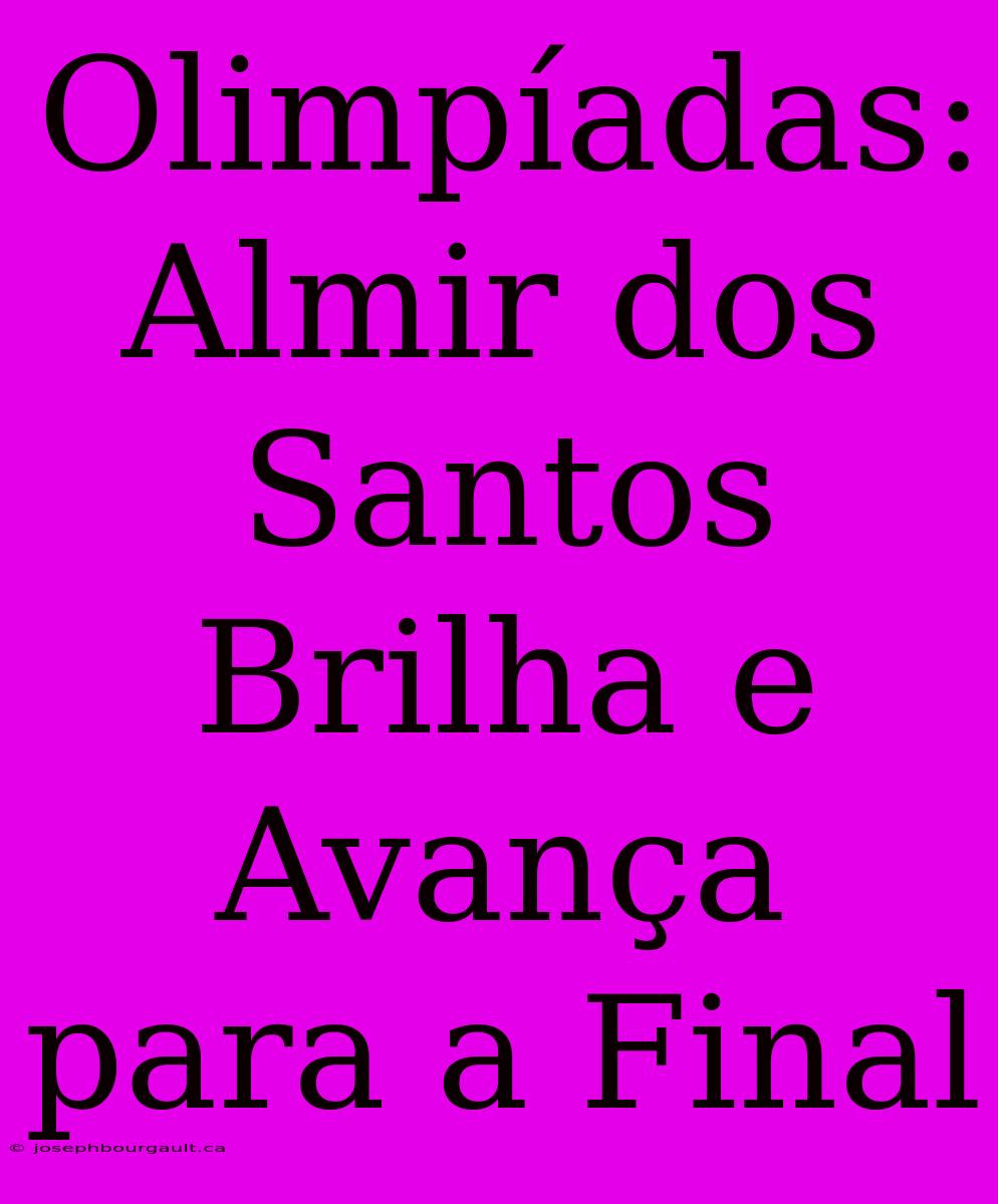 Olimpíadas: Almir Dos Santos Brilha E Avança Para A Final