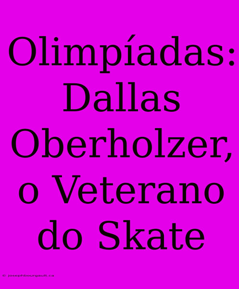 Olimpíadas: Dallas Oberholzer, O Veterano Do Skate