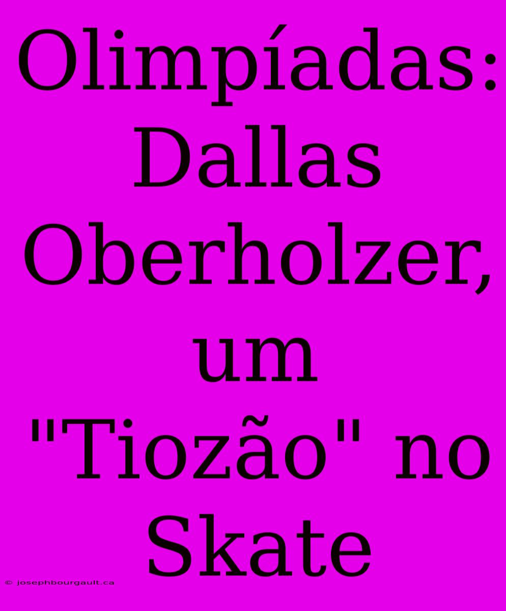 Olimpíadas: Dallas Oberholzer, Um 