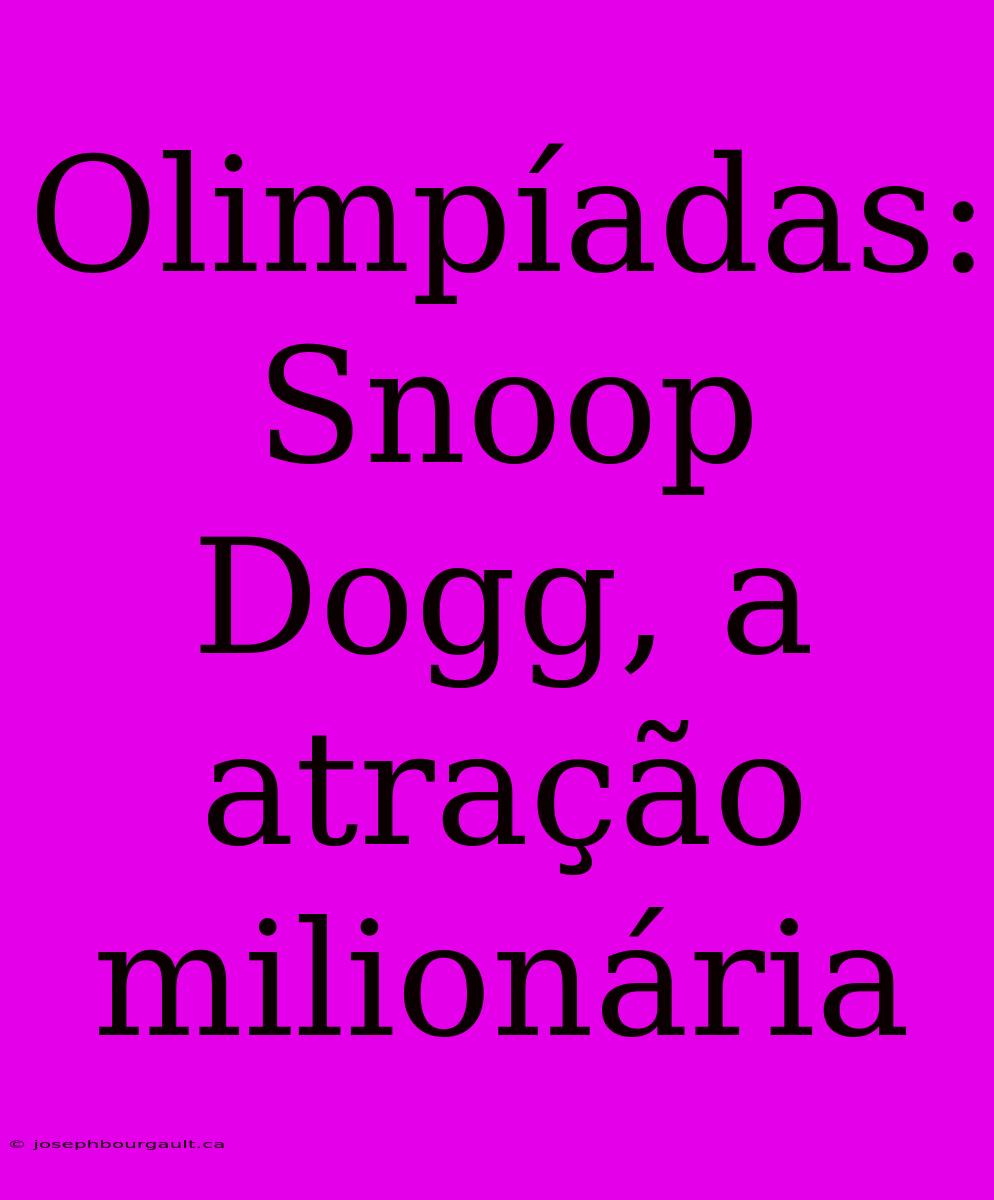 Olimpíadas: Snoop Dogg, A Atração Milionária