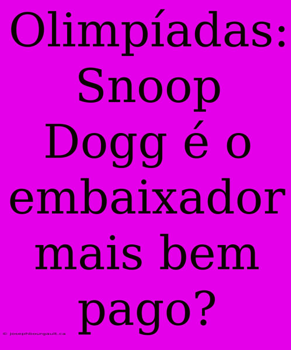 Olimpíadas: Snoop Dogg É O Embaixador Mais Bem Pago?