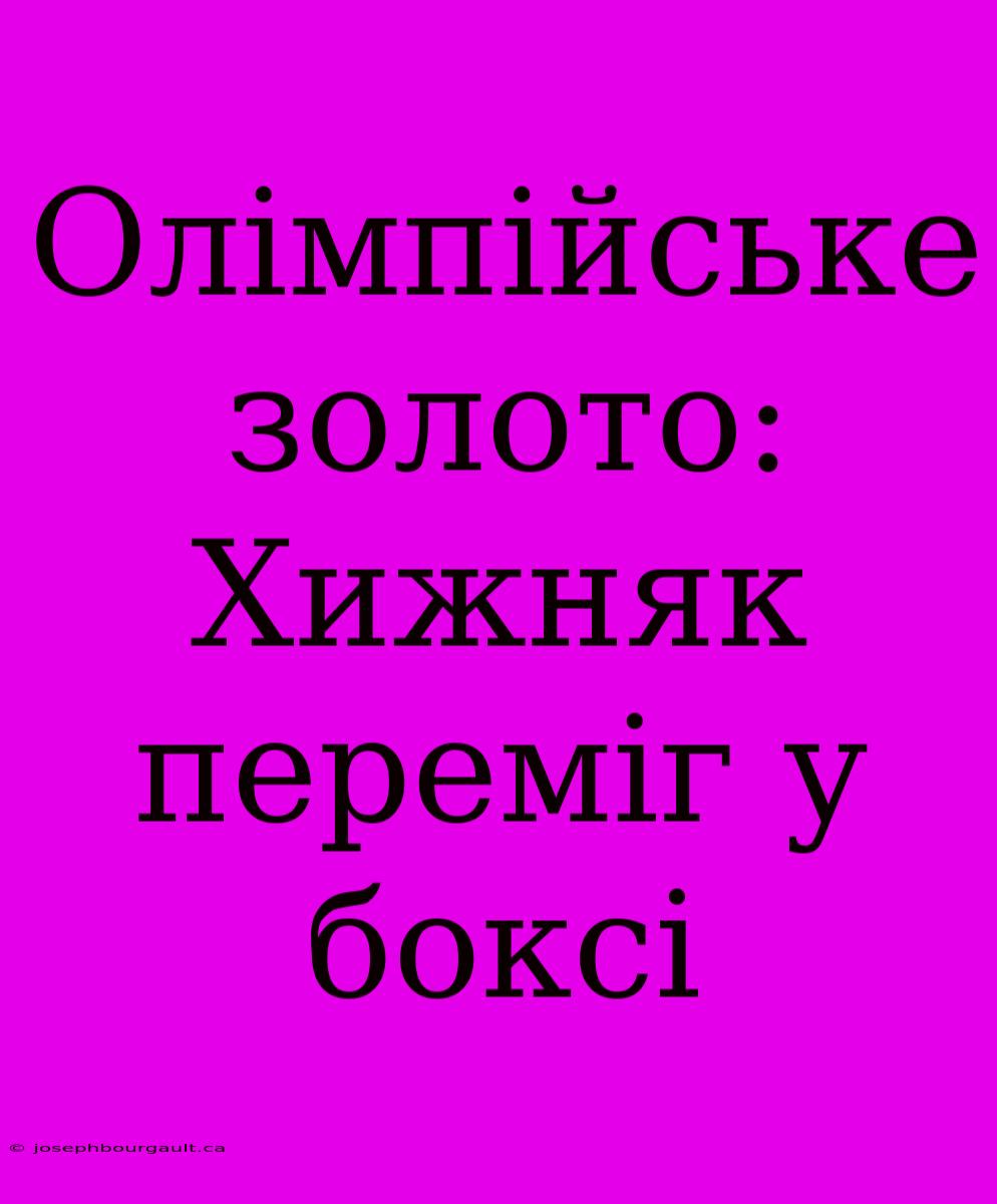 Олімпійське Золото: Хижняк Переміг У Боксі