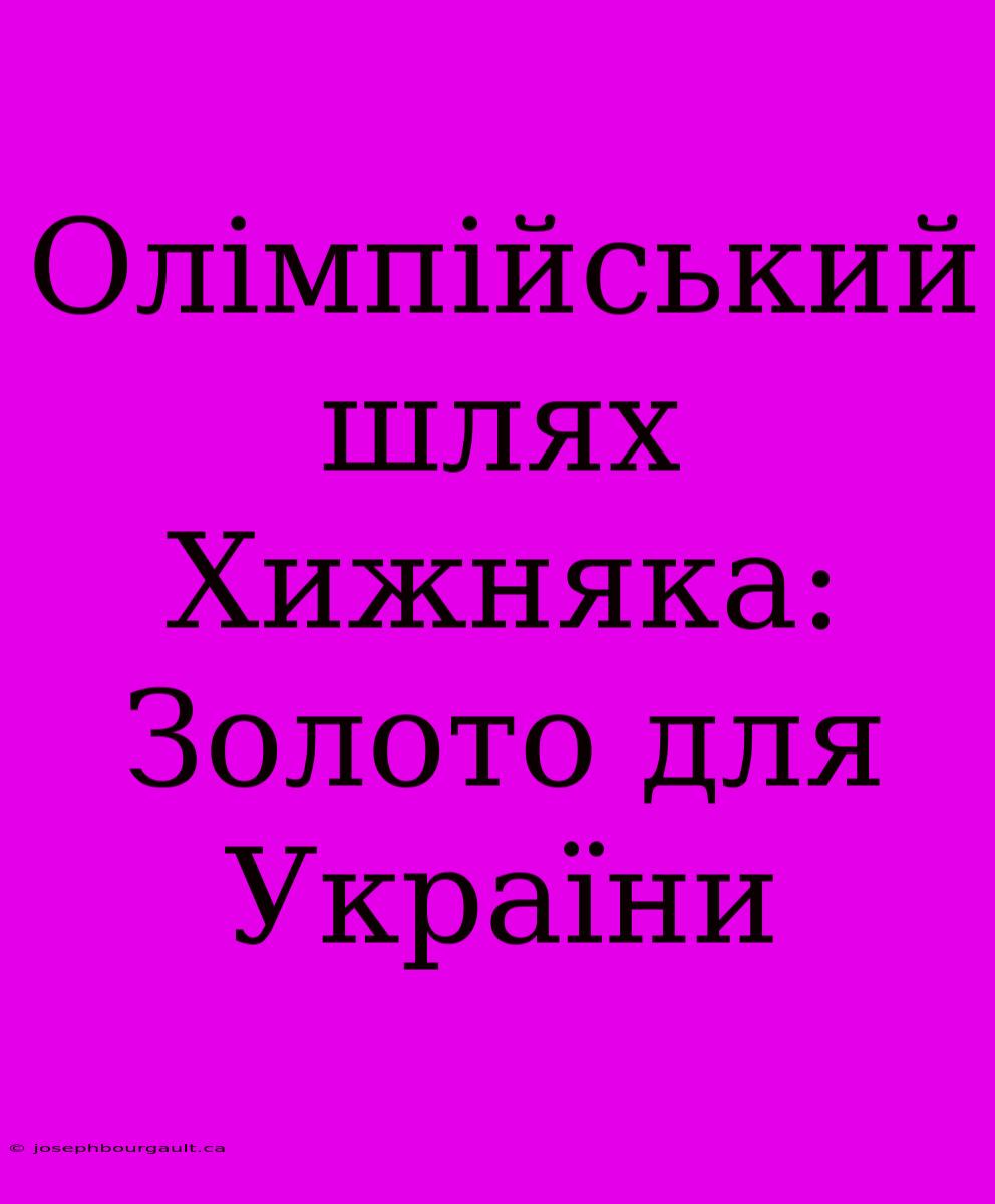 Олімпійський Шлях Хижняка: Золото Для України