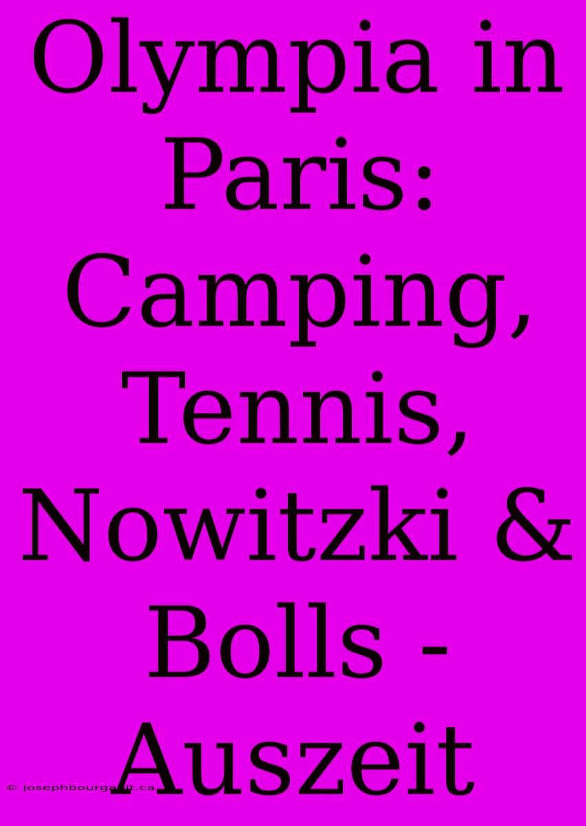 Olympia In Paris: Camping, Tennis, Nowitzki & Bolls - Auszeit