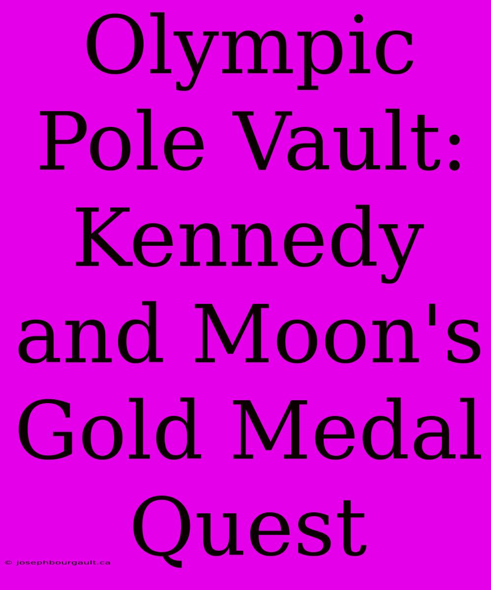 Olympic Pole Vault: Kennedy And Moon's Gold Medal Quest