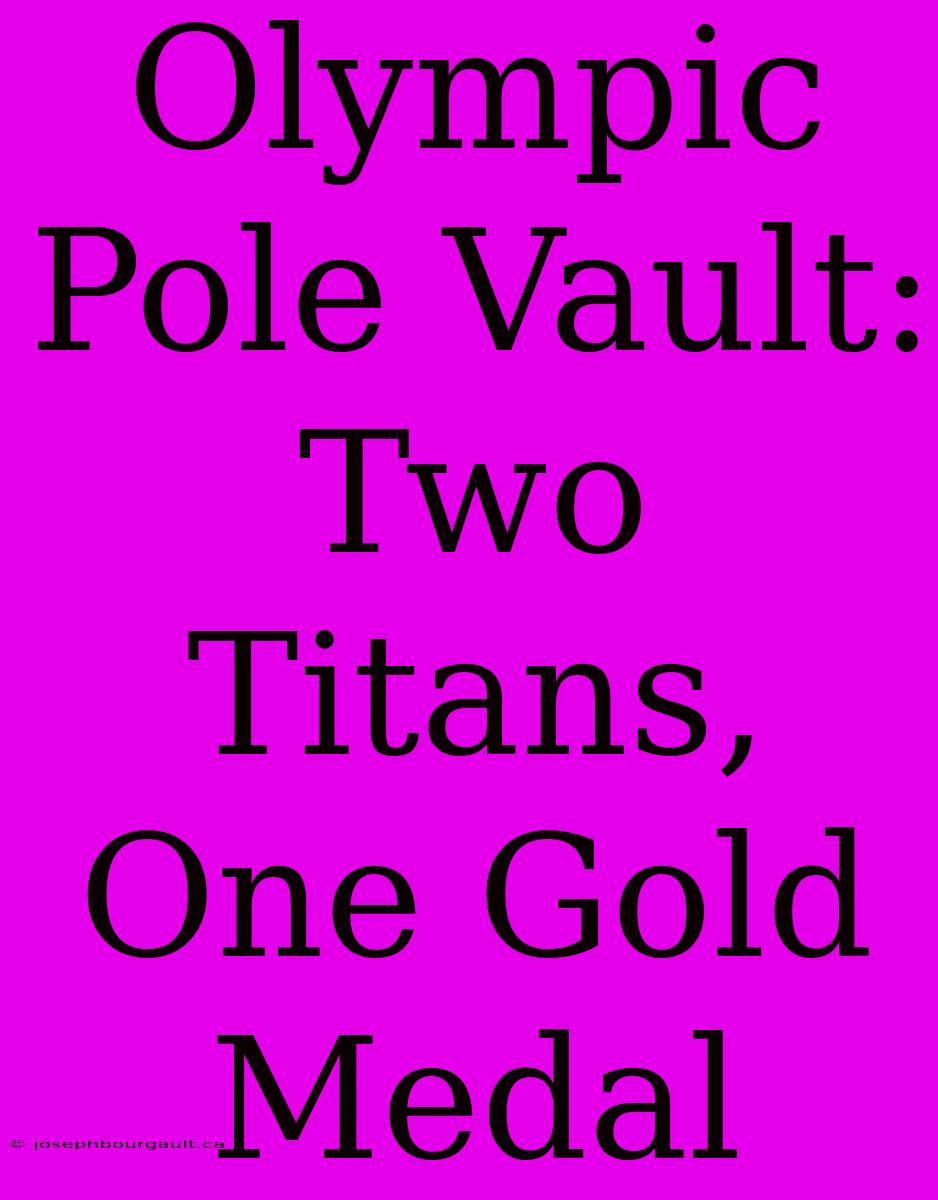 Olympic Pole Vault:  Two Titans, One Gold Medal