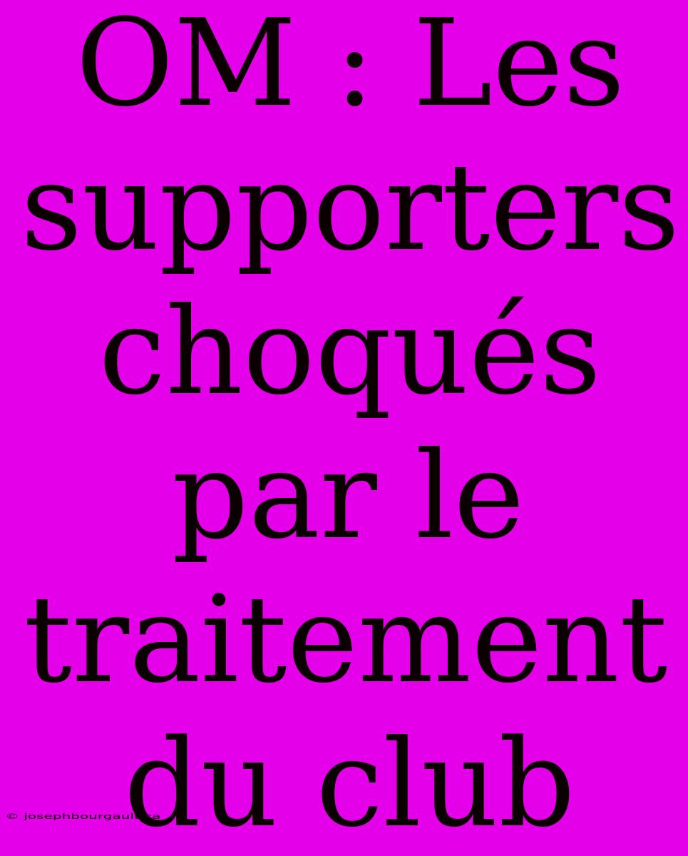 OM : Les Supporters Choqués Par Le Traitement Du Club