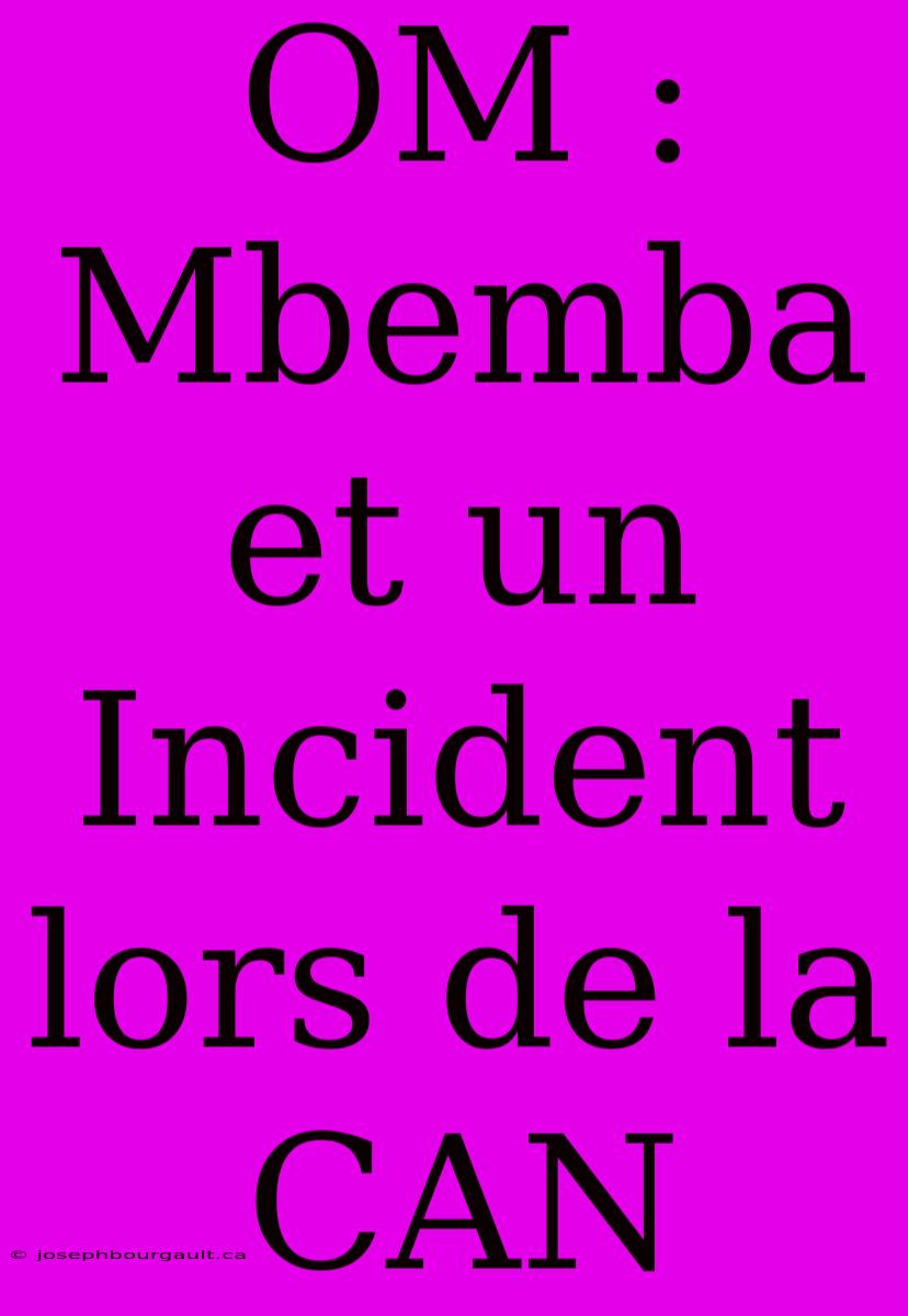 OM : Mbemba Et Un Incident Lors De La CAN