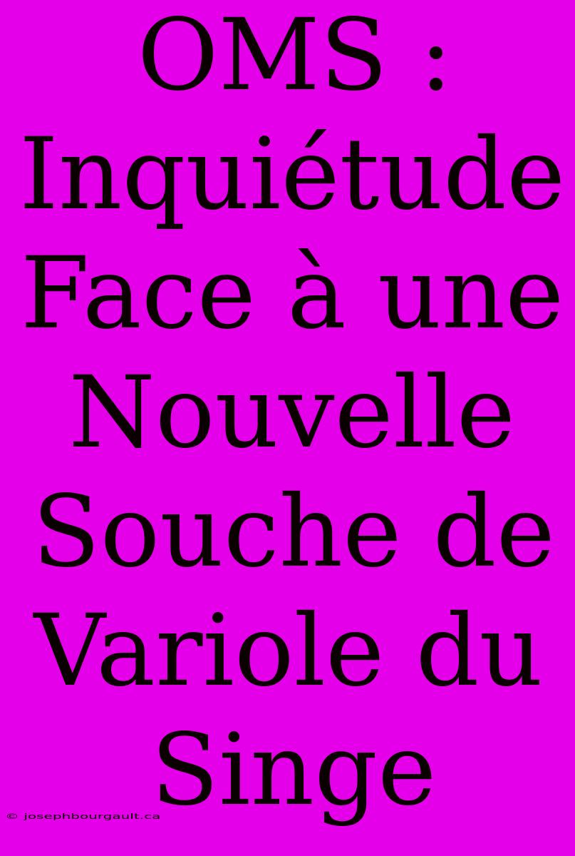 OMS : Inquiétude Face À Une Nouvelle Souche De Variole Du Singe