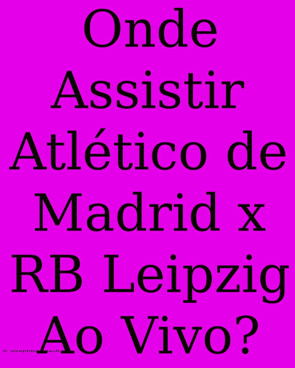 Onde Assistir Atlético De Madrid X RB Leipzig Ao Vivo?