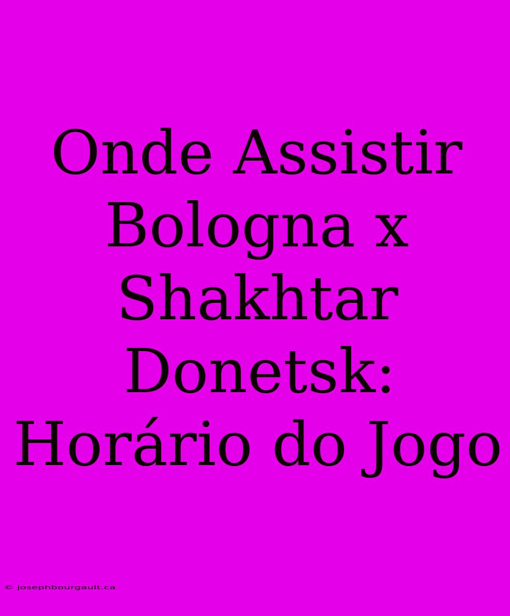 Onde Assistir Bologna X Shakhtar Donetsk: Horário Do Jogo