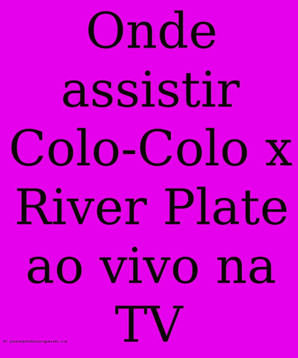 Onde Assistir Colo-Colo X River Plate Ao Vivo Na TV