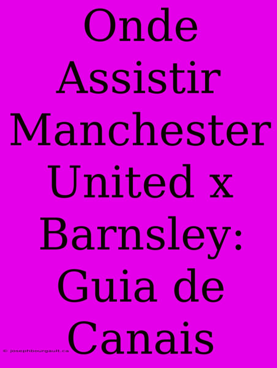 Onde Assistir Manchester United X Barnsley: Guia De Canais