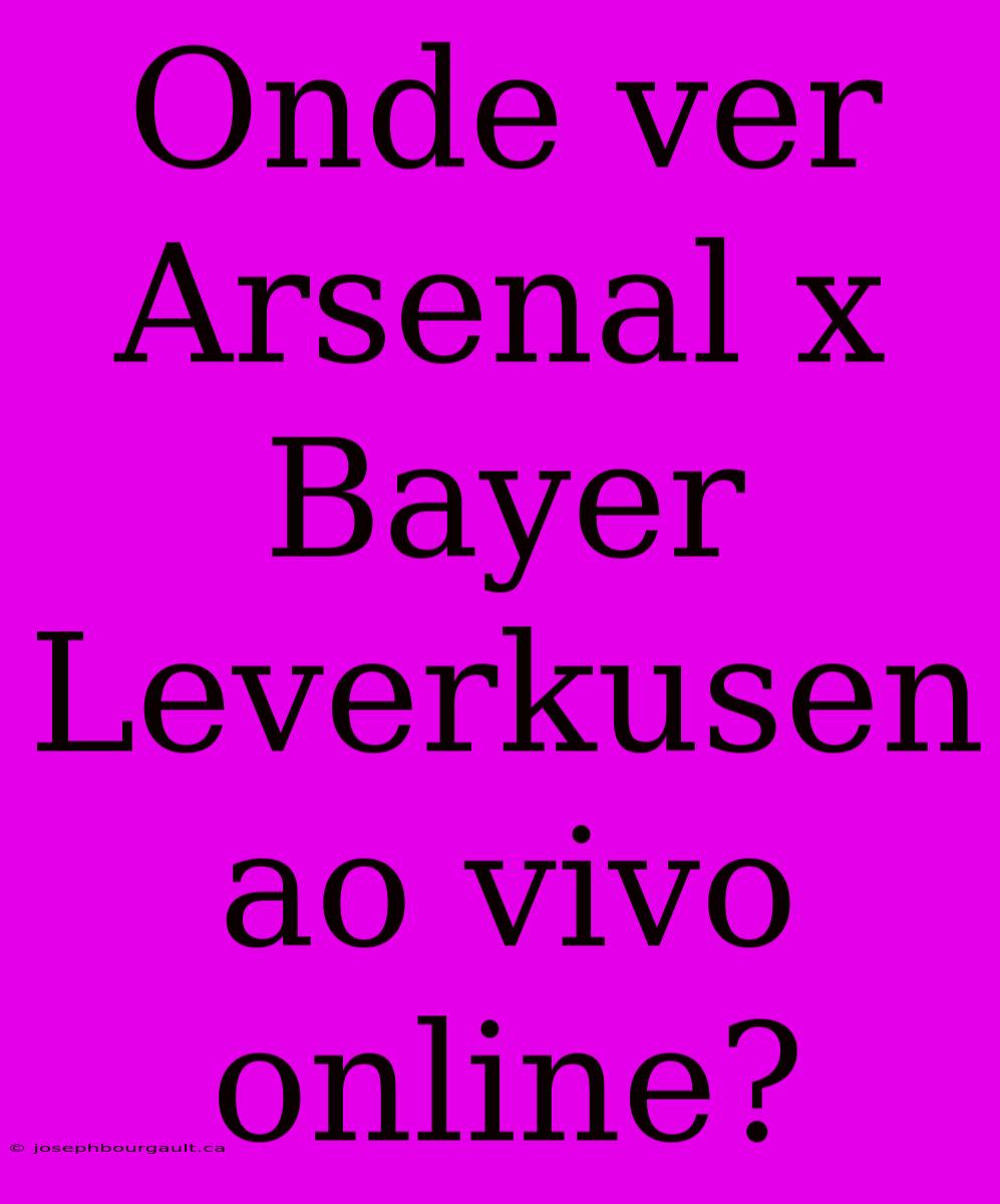 Onde Ver Arsenal X Bayer Leverkusen Ao Vivo Online?