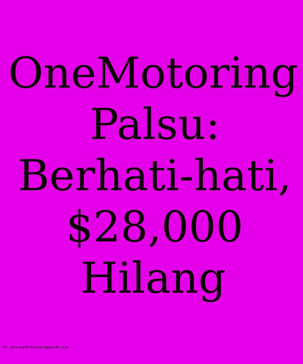 OneMotoring Palsu: Berhati-hati, $28,000 Hilang