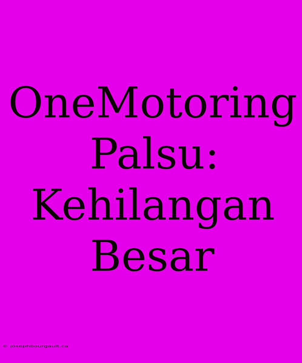 OneMotoring Palsu: Kehilangan Besar