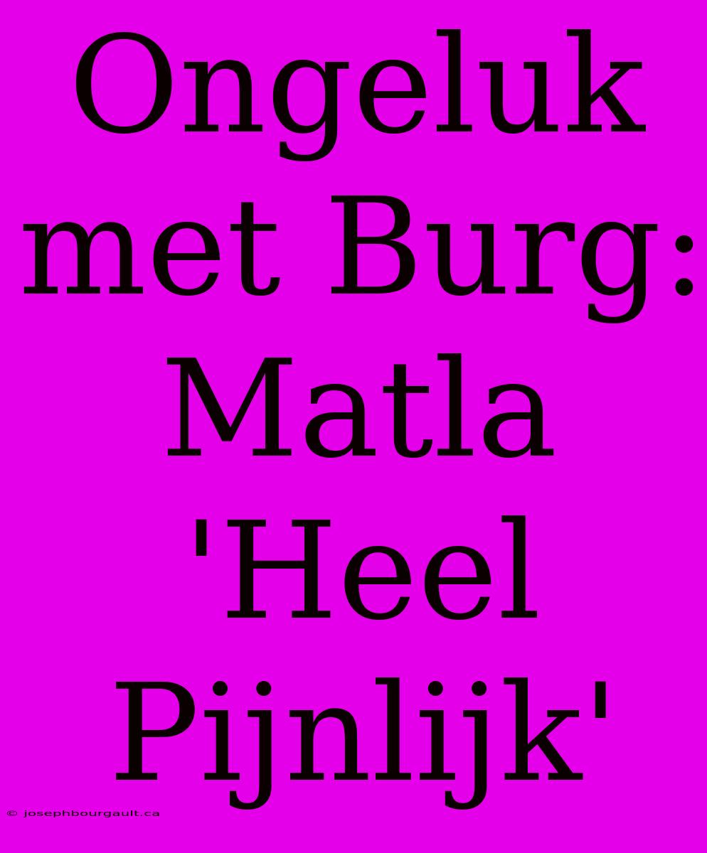 Ongeluk Met Burg: Matla 'Heel Pijnlijk'