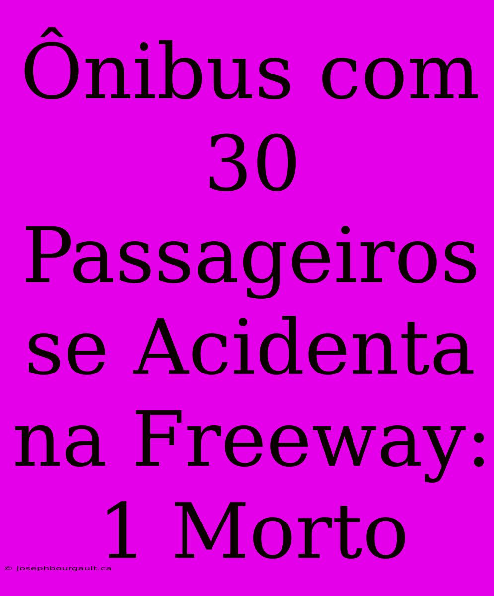 Ônibus Com 30 Passageiros Se Acidenta Na Freeway: 1 Morto