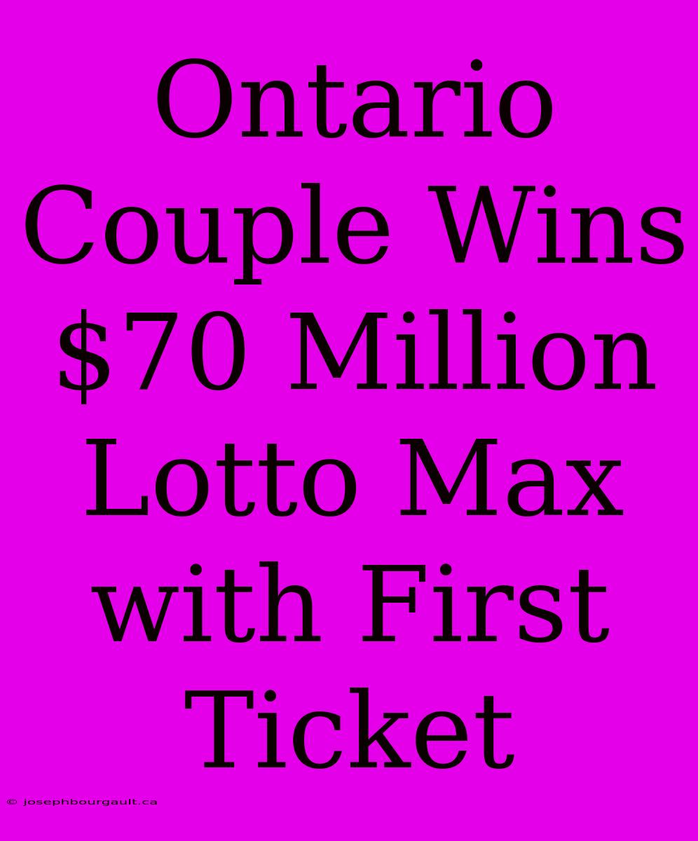 Ontario Couple Wins $70 Million Lotto Max With First Ticket