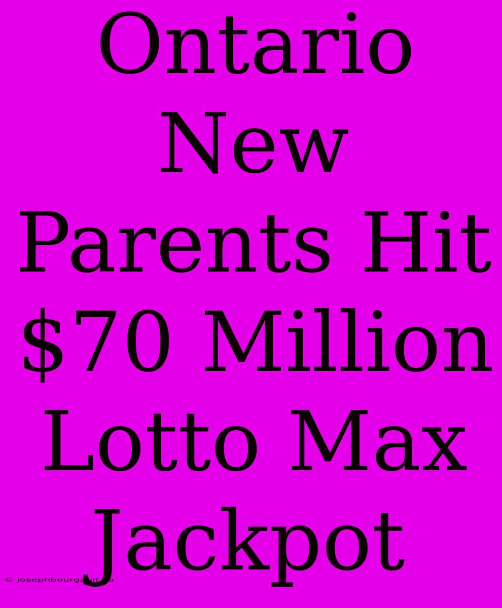 Ontario New Parents Hit $70 Million Lotto Max Jackpot