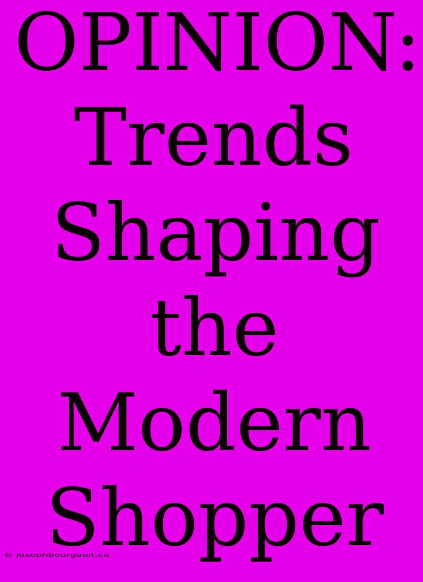 OPINION: Trends Shaping The Modern Shopper