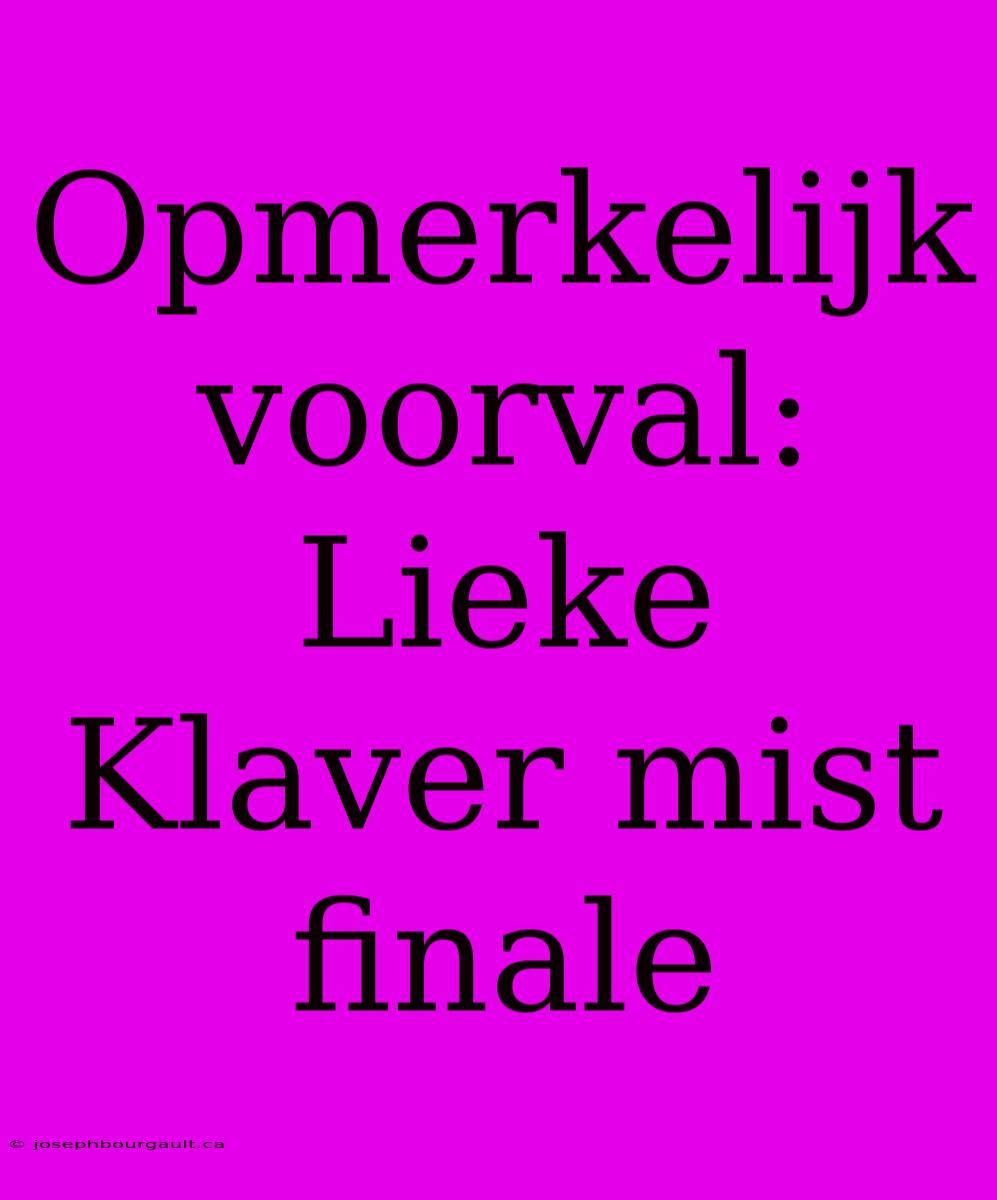 Opmerkelijk Voorval: Lieke Klaver Mist Finale