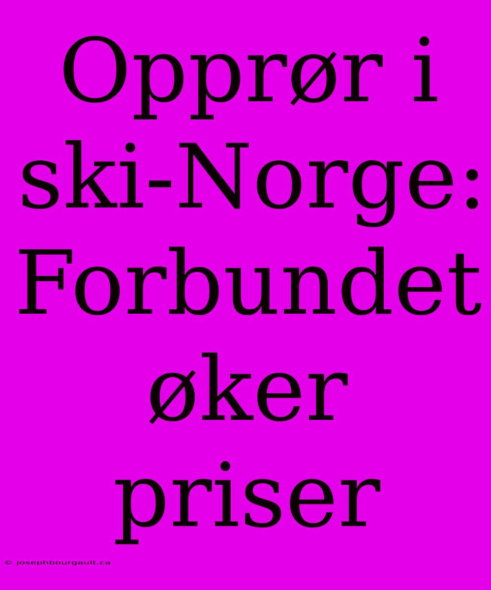 Opprør I Ski-Norge: Forbundet Øker Priser