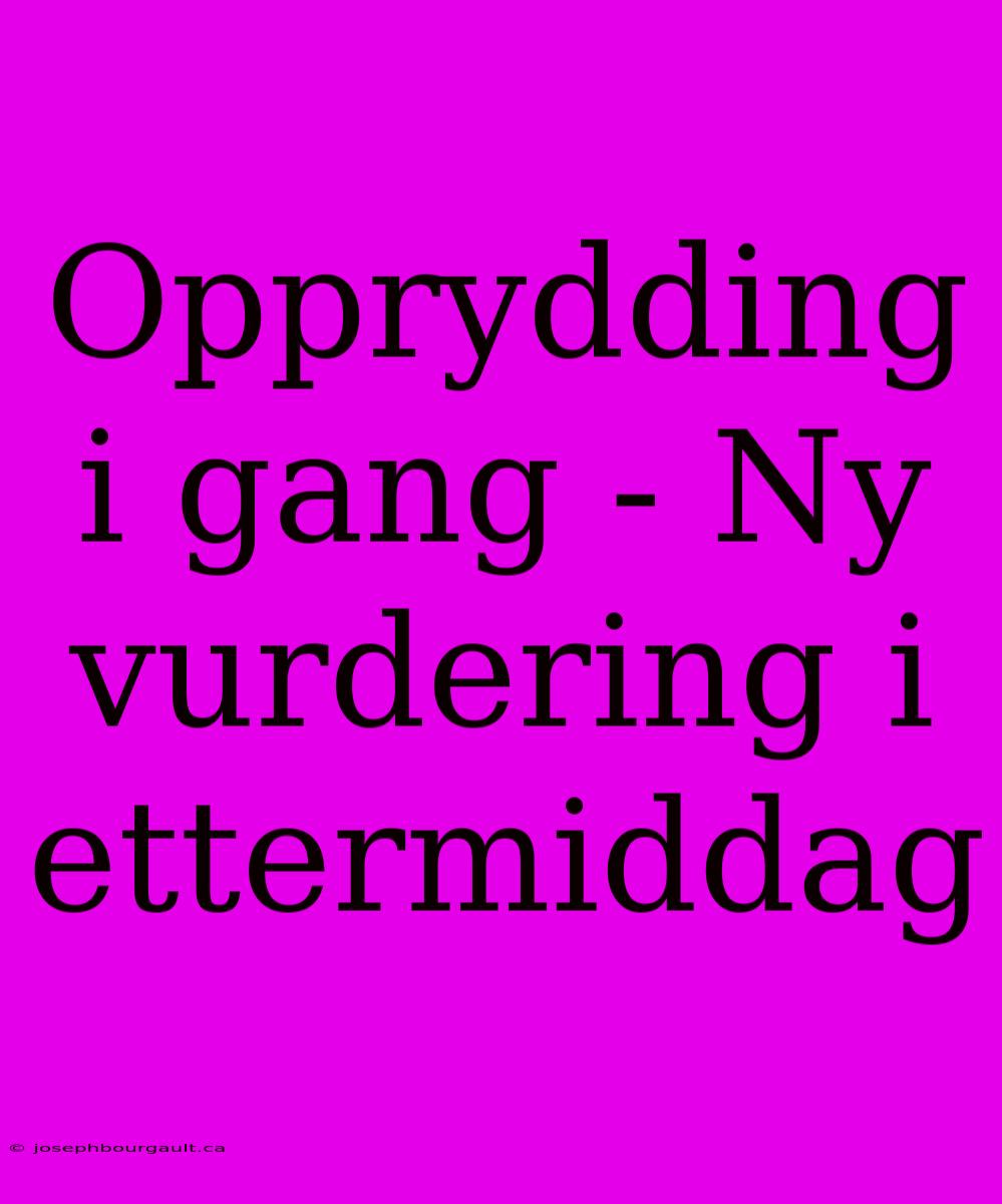 Opprydding I Gang - Ny Vurdering I Ettermiddag