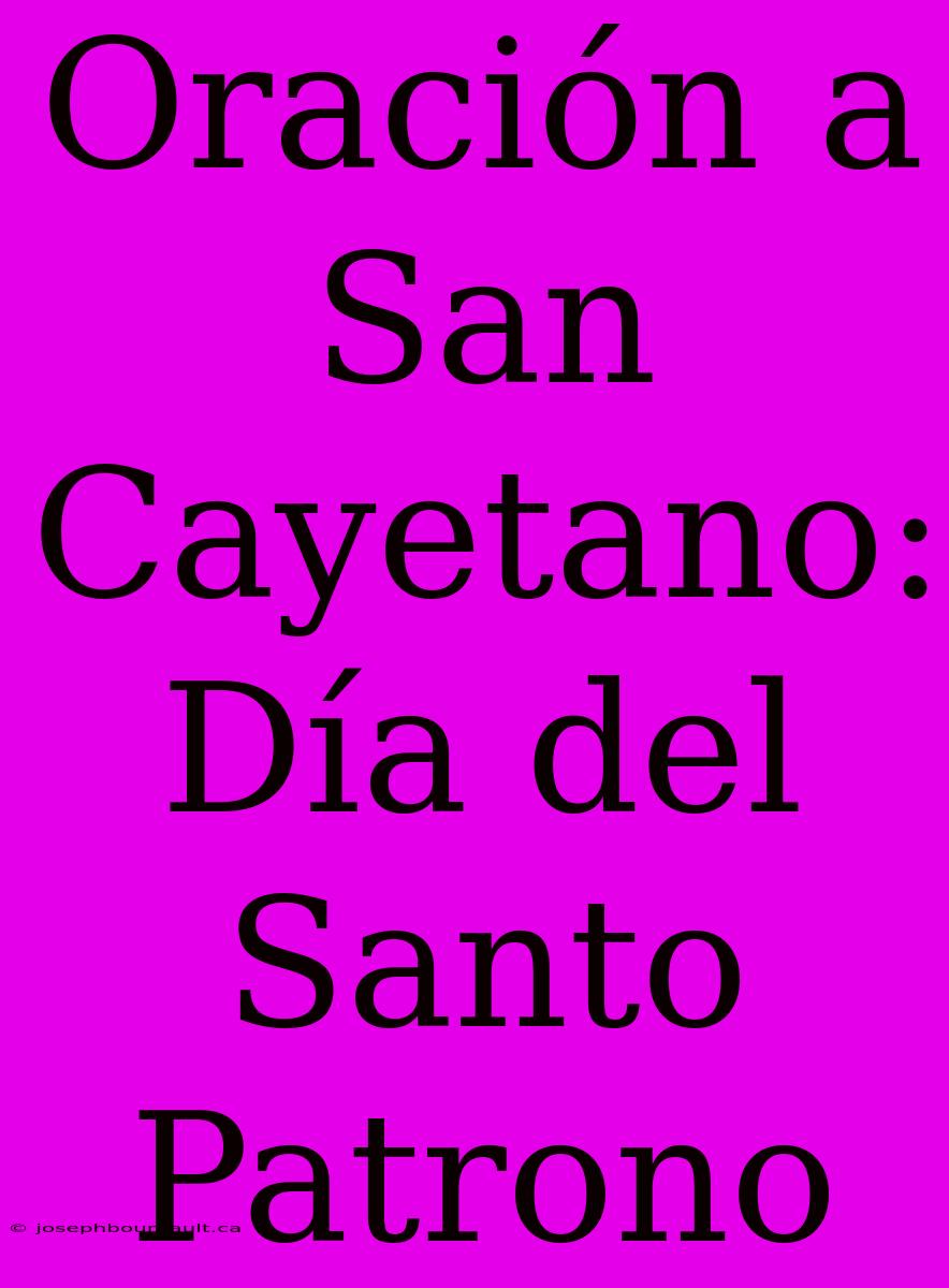 Oración A San Cayetano: Día Del Santo Patrono