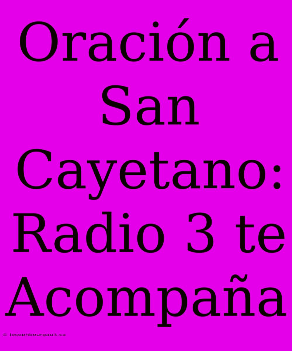 Oración A San Cayetano: Radio 3 Te Acompaña