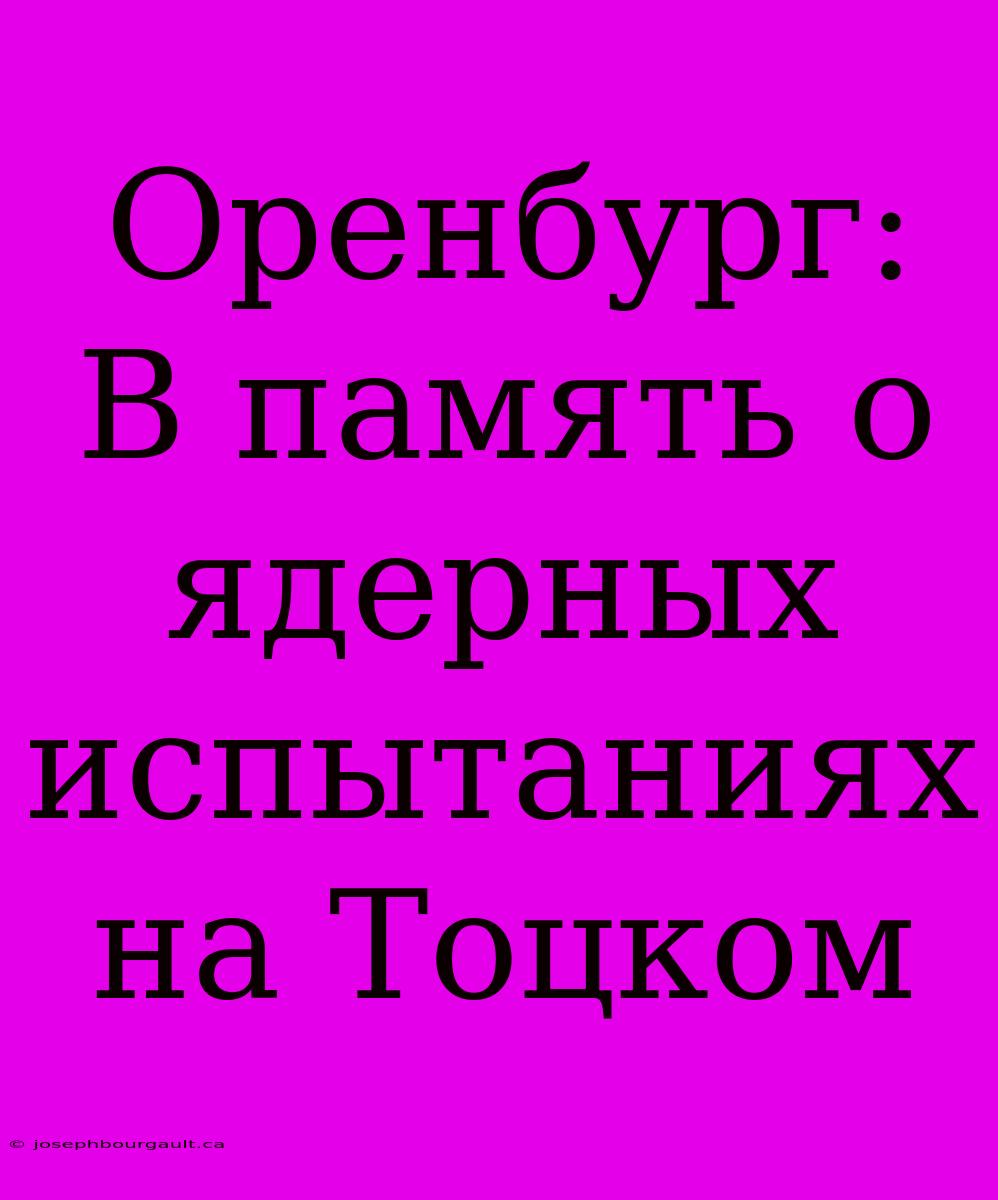 Оренбург: В Память О Ядерных Испытаниях На Тоцком