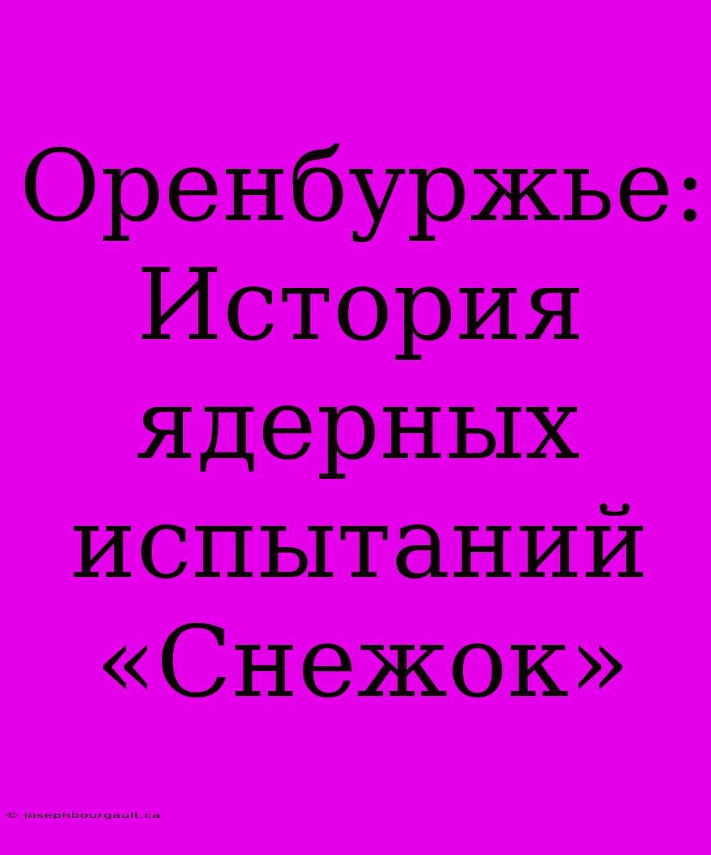 Оренбуржье: История Ядерных Испытаний «Снежок»