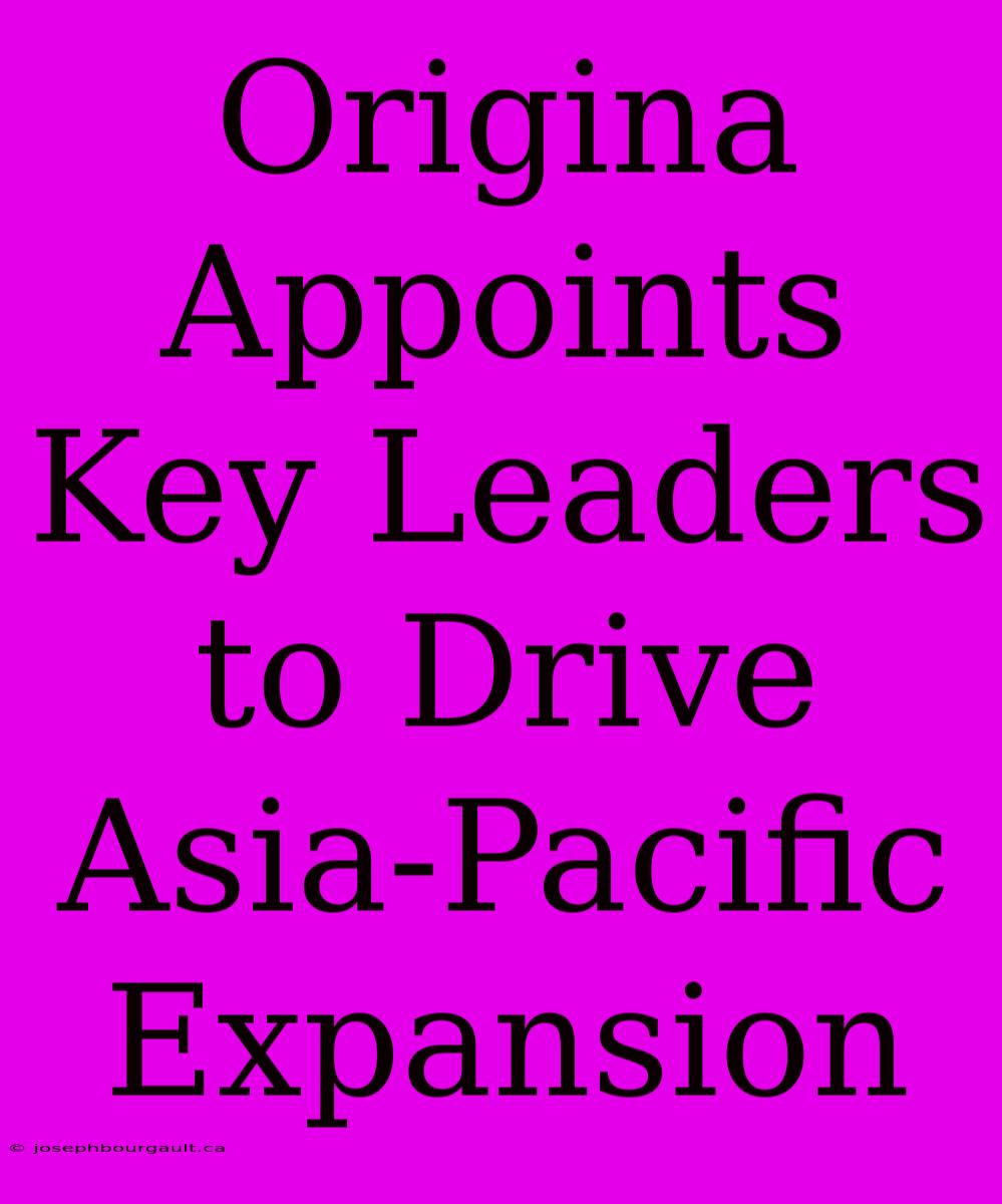 Origina Appoints Key Leaders To Drive Asia-Pacific Expansion